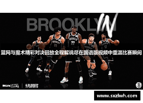 篮网与魔术精彩对决回放全程解说尽在国语版视频中重温比赛瞬间